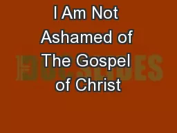 I Am Not Ashamed of The Gospel of Christ
