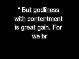 “ But godliness with contentment is great gain. For we br