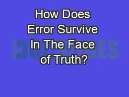 How Does Error Survive In The Face of Truth?