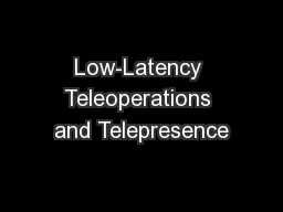 Low-Latency Teleoperations and Telepresence