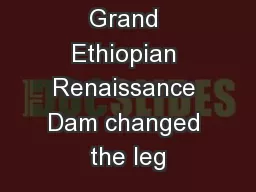 How has the Grand Ethiopian Renaissance Dam changed the leg