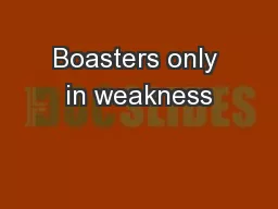 Boasters only in weakness