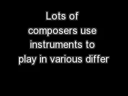 Lots of composers use instruments to play in various differ