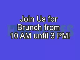 Join Us for Brunch from 10 AM until 3 PM!