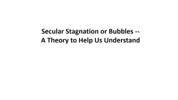 Secular Stagnation or Bubbles --
