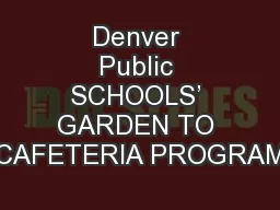 Denver Public SCHOOLS’ GARDEN TO CAFETERIA PROGRAM