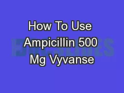 How To Use Ampicillin 500 Mg Vyvanse