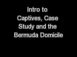 Intro to Captives, Case Study and the Bermuda Domicile