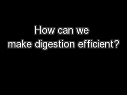 How can we make digestion efficient?