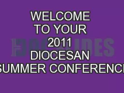WELCOME TO YOUR 2011 DIOCESAN SUMMER CONFERENCE