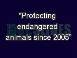 “Protecting endangered animals since 2005”