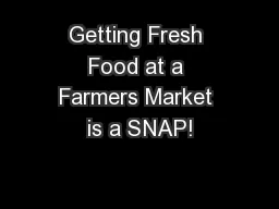 Getting Fresh Food at a Farmers Market is a SNAP!