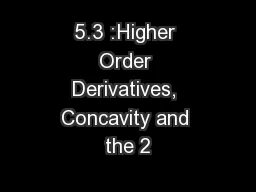 5.3 :Higher Order Derivatives, Concavity and the 2