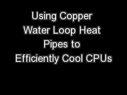 Using Copper Water Loop Heat Pipes to Efficiently Cool CPUs