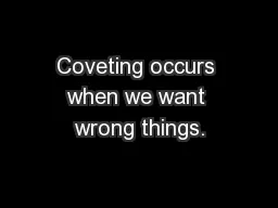 Coveting occurs when we want wrong things.