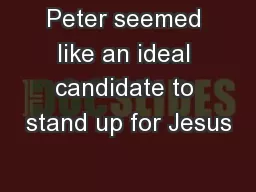Peter seemed like an ideal candidate to stand up for Jesus