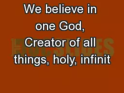 We believe in one God, Creator of all things, holy, infinit