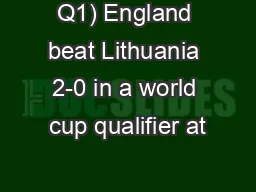 Q1) England beat Lithuania 2-0 in a world cup qualifier at