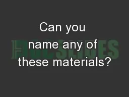 Can you name any of these materials?