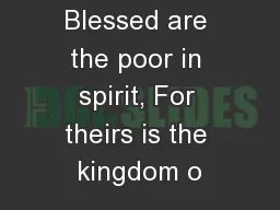Blessed are the poor in spirit, For theirs is the kingdom o