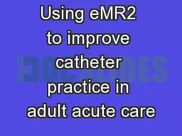 Using eMR2 to improve catheter practice in adult acute care