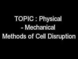 TOPIC : Physical - Mechanical Methods of Cell Disruption
