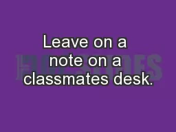 Leave on a note on a classmates desk.
