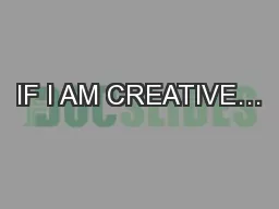 IF I AM CREATIVE…