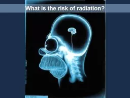 What is the risk of radiation?