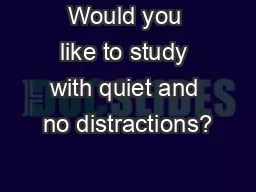 Would you like to study with quiet and no distractions?