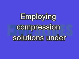 Employing compression solutions under