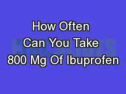 How Often Can You Take 800 Mg Of Ibuprofen