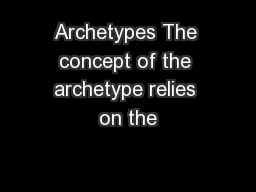 Archetypes The concept of the archetype relies on the