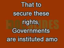 That to secure these rights, Governments are instituted amo