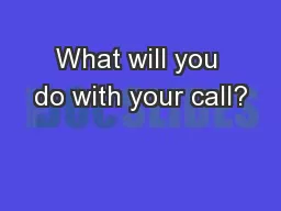What will you do with your call?