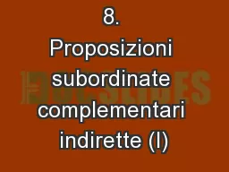 8. Proposizioni subordinate complementari indirette (I)