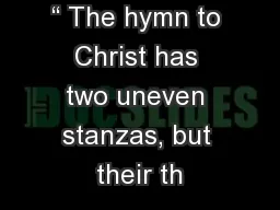 “ The hymn to Christ has two uneven stanzas, but their th
