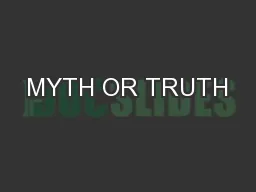 MYTH OR TRUTH