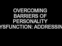 OVERCOMING BARRIERS OF PERSONALITY DYSFUNCTION: ADDRESSING