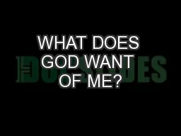 WHAT DOES GOD WANT OF ME?