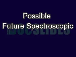 Possible Future Spectroscopic