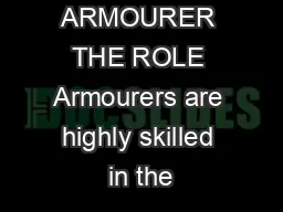 ARMOURER THE ROLE Armourers are highly skilled in the