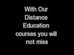 With Our Distance Education courses you will not miss