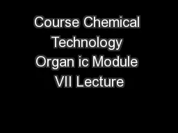 Course Chemical Technology Organ ic Module VII Lecture