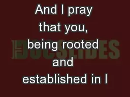 And I pray that you, being rooted and established in l