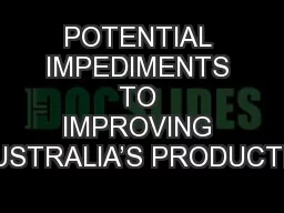 POTENTIAL IMPEDIMENTS TO IMPROVING AUSTRALIA’S PRODUCTIVI