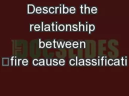 Describe the relationship between 	fire cause classificati
