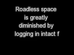 Roadless space is greatly diminished by logging in intact f