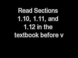 Read Sections 1.10, 1.11, and 1.12 in the textbook before v