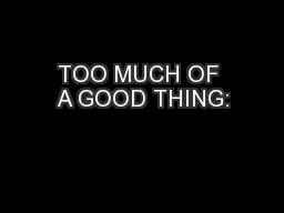 TOO MUCH OF A GOOD THING: